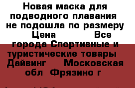 Новая маска для подводного плавания (не подошла по размеру). › Цена ­ 1 500 - Все города Спортивные и туристические товары » Дайвинг   . Московская обл.,Фрязино г.